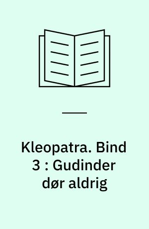 Kleopatra. Bind 3 : Gudinder dør aldrig