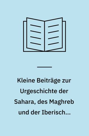 Kleine Beiträge zur Urgeschichte der Sahara, des Maghreb und der Iberischen Halbinsel