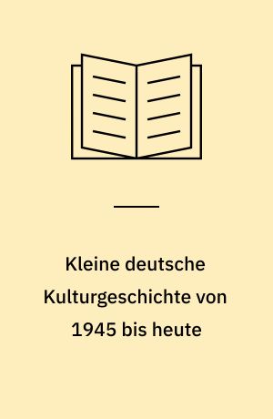 Kleine deutsche Kulturgeschichte von 1945 bis heute