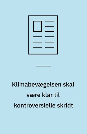 Klimabevægelsen skal være klar til kontroversielle skridt