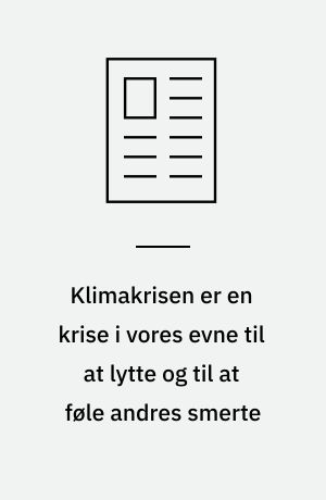 Klimakrisen er en krise i vores evne til at lytte og til at føle andres smerte