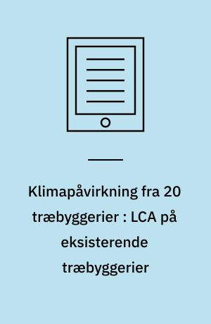 Klimapåvirkning fra 20 træbyggerier : LCA på eksisterende træbyggerier