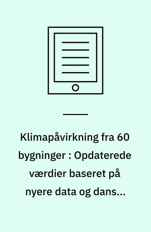 Klimapåvirkning fra 60 bygninger : Opdaterede værdier baseret på nyere data og danske branche EPD’er