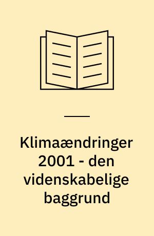 Klimaændringer 2001 - den videnskabelige baggrund : en rapport fra IPPC's Arbejdsgruppe I : Danmarks Meteorologiske Instituts oversættelse ...