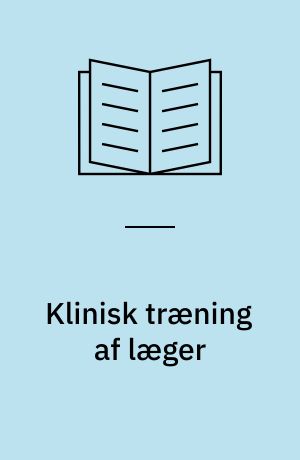 Klinisk træning af læger : en undersøgelse af den kliniske videreuddannelse af læger på fire afdelinger