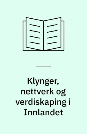 Klynger, nettverk og verdiskaping i Innlandet : VS2010 Innlandet-publikasjon NIBR og Østlandsforskningen