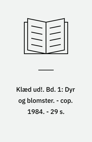 Klæd ud!. Bd. 1: Dyr og blomster. - cop. 1984. - 29 s. : ill.
