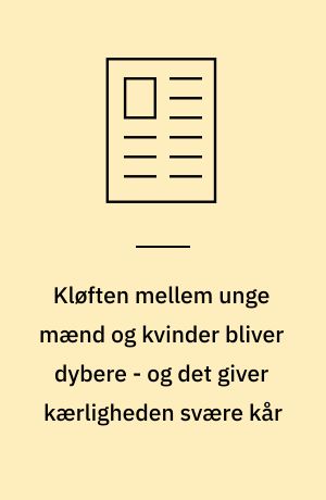 Kløften mellem unge mænd og kvinder bliver dybere - og det giver kærligheden svære kår