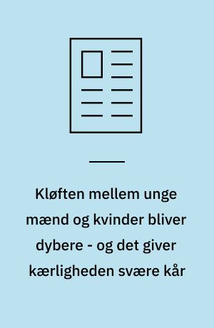 Kløften mellem unge mænd og kvinder bliver dybere - og det giver kærligheden svære kår