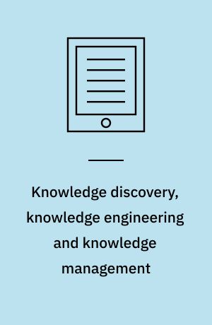Knowledge discovery, knowledge engineering and knowledge management : Second International Joint Conference, IC3K 2010, Valencia, Spain, October 25-28, 2010 : revised selected papers