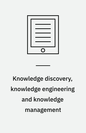 Knowledge discovery, knowledge engineering and knowledge management : Second International Joint Conference, IC3K 2010, Valencia, Spain, October 25-28, 2010 : revised selected papers