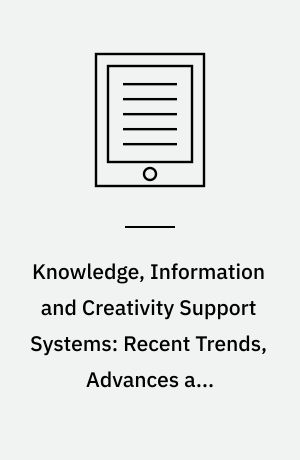 Knowledge, Information and Creativity Support Systems: Recent Trends, Advances and Solutions : Selected Papers from KICSS’2013 - 8th International Conference on Knowledge, Information, and Creativity Support Systems, November 7-9, 2013, Kraków, Poland