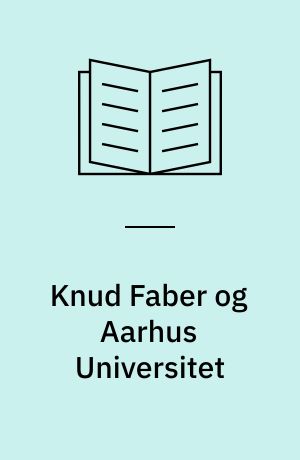 Knud Faber og Aarhus Universitet : Et Virke i Fortid og Nutid : Til Firsaarsdagen den 29. August 1942
