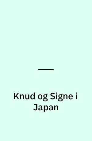 Knud og Signe i Japan : efter Jantelovens bud: "Du skal ikke tro, du kan lære OS noget"