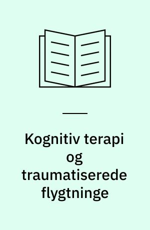 Kognitiv terapi og traumatiserede flygtninge : en meningsfuld mulighed i den psykoterapeutiske behandling