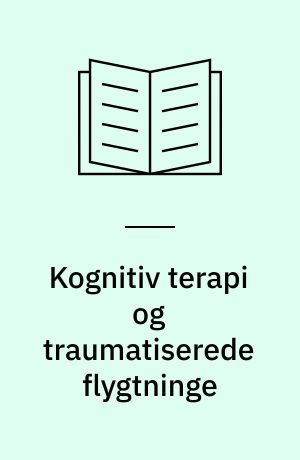 Kognitiv terapi og traumatiserede flygtninge : en meningsfuld mulighed i den psykoterapeutiske behandling