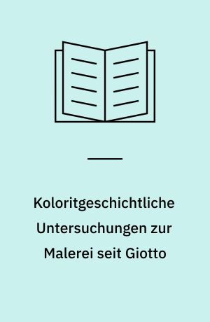 Koloritgeschichtliche Untersuchungen zur Malerei seit Giotto