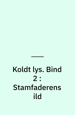 Koldt lys : Lou Chrysoées oplevelser. Bind 2 : Stamfaderens ild