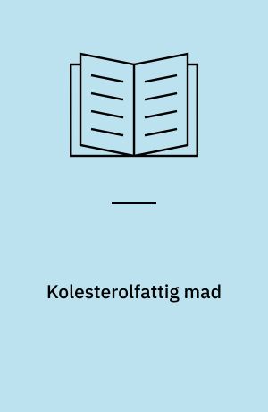 Kolesterolfattig mad : gode lægeråd, nemme og lækre opskrifter og mange tips