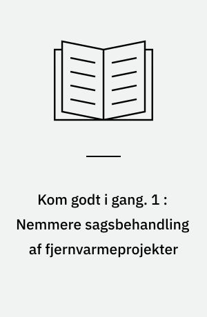 Kom godt i gang : i forbindelse med varmeprojekter og varmeplanlægning lokalt. 1 : Nemmere sagsbehandling af fjernvarmeprojekter : kommuners behandling af fjernvarmeprojekter - med skabeloner til ansøgningsskema