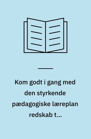 Kom godt i gang med den styrkende pædagogiske læreplan redskab til forankringsproces