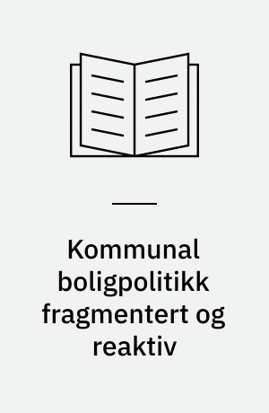 Kommunal boligpolitikk fragmentert og reaktiv