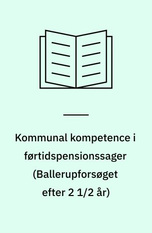 Kommunal kompetence i førtidspensionssager : \Ballerupforsøget efter 2 1/2 år\