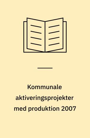 Kommunale aktiveringsprojekter med produktion 2007