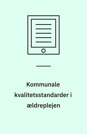 Kommunale kvalitetsstandarder i ældreplejen : fra politik til praksis : Ph.d. afhandling
