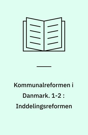Kommunalreformen i Danmark. 1-2 : Inddelingsreformen