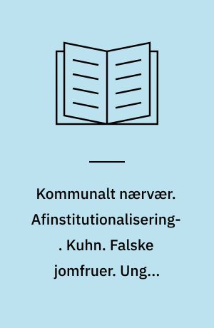 Kommunalt nærvær. Afinstitutionalisering. Kuhn. Falske jomfruer. Unges selvstyre