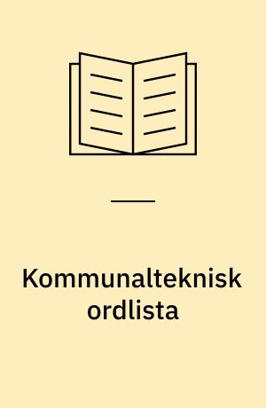 Kommunalteknisk ordlista : nordiska termer med motsvarigheter på engelska, franska och tyska samt definitioner på svenska