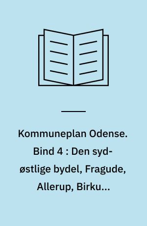 Kommuneplan Odense : forslag. Bind 4 : Den syd-østlige bydel, Fragude, Allerup, Birkum, Davinde