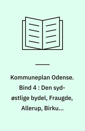 Kommuneplan Odense. Bind 4 : Den syd-østlige bydel, Fraugde, Allerup, Birkum, Davinde