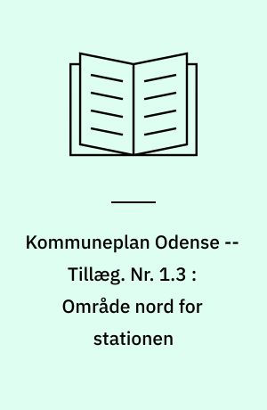 Kommuneplan Odense -- Tillæg. Nr. 1.3 : Område nord for stationen