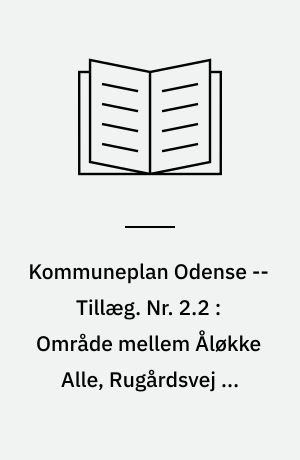 Kommuneplan Odense -- Tillæg. Nr. 2.2 : Område mellem Åløkke Alle, Rugårdsvej og Jernbanen
