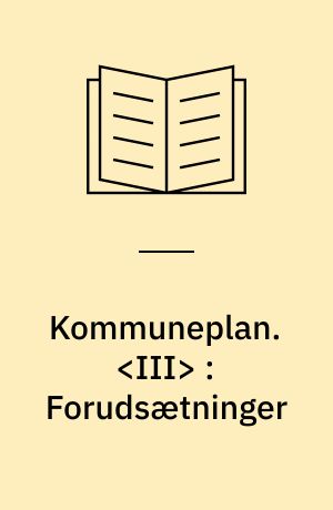 Kommuneplan. <III> : Forudsætninger