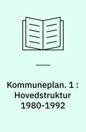 Kommuneplan : endeligt vedtaget af kommunalbestyrelsen den 11. februar 1981. 1 : Hovedstruktur 1980-1992