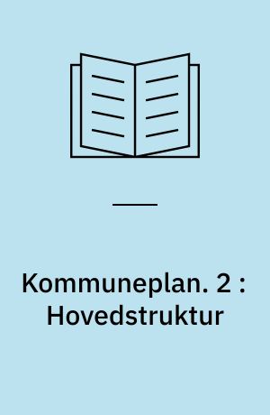 Kommuneplan. 2 : Hovedstruktur