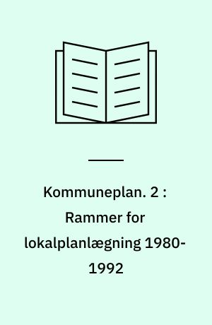 Kommuneplan : endeligt vedtaget af kommunalbestyrelsen den 11. februar 1981. 2 : Rammer for lokalplanlægning 1980-1992