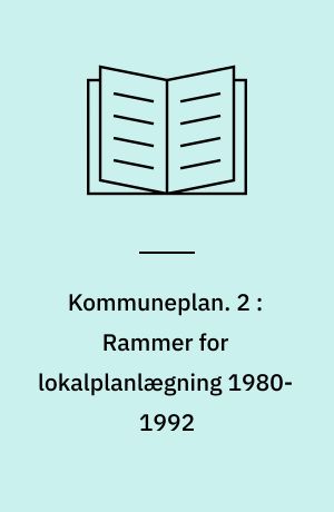 Kommuneplan : endeligt vedtaget af kommunalbestyrelsen den 11. februar 1981. 2 : Rammer for lokalplanlægning 1980-1992