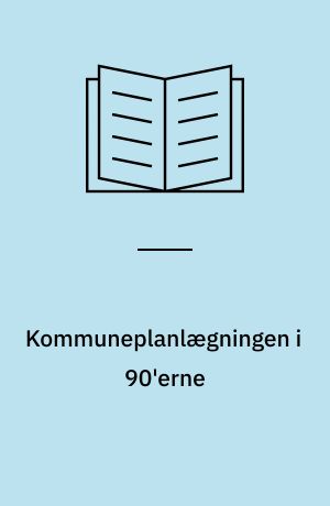 Kommuneplanlægningen i 90'erne : om metodeudvikling i den kommunale planlægning