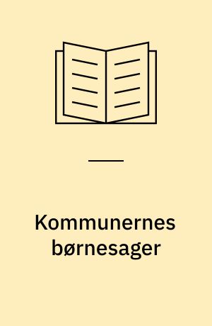 Kommunernes børnesager : en undersøgelse af forebyggelse, visitation og anbringelse i syv kommuner