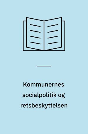 Kommunernes socialpolitik og retsbeskyttelsen : en analyse af amtsankenævnenes praksis i prøvelse af skønsmæssige sager