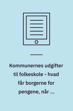 Kommunernes udgifter til folkeskole - hvad får borgerne for pengene, når de betaler mere?