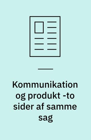 Kommunikation og produkt -to sider af samme sag