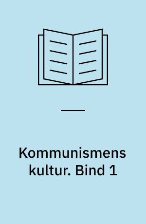 Kommunismens kultur : DKP og de intellektuelle 1918-1960. Bind 1