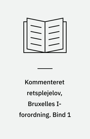 Kommenteret retsplejelov, Bruxelles I-forordning : Lov om rettens pleje, jf. lovbekendtgørelse nr. 1261 af 23.10.2007. Bind 1