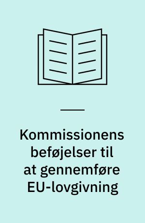 Kommissionens beføjelser til at gennemføre EU-lovgivning : hvordan arbejder komiteerne i EU?