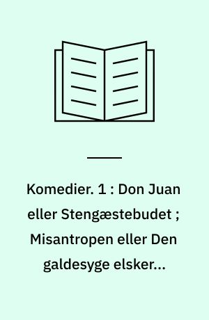 Komedier. 1 : Don Juan eller Stengæstebudet ; Misantropen eller Den galdesyge elsker ; Tartuffe eller Den skinhellige